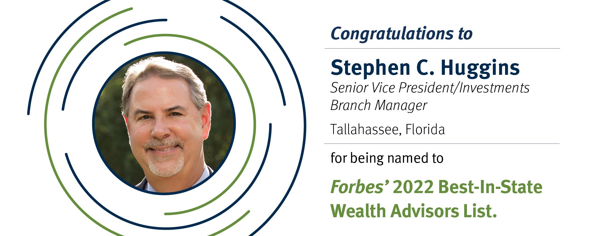 Congratulations to Stephen C. Huggins Senior Vice President/Investments Branch Manager Tallahassee, Florida  for being named to  Forbes’ 2022 Best-In-State Wealth Advisors List.